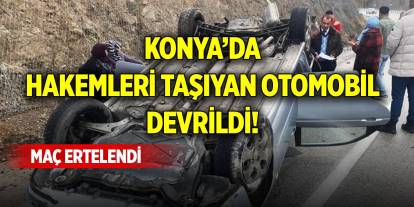 Konya’da hakemleri taşıyan otomobil devrildi! Maç ertelendi