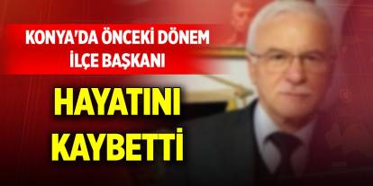 Konya'da önceki dönem ilçe başkanı hayatını kaybetti