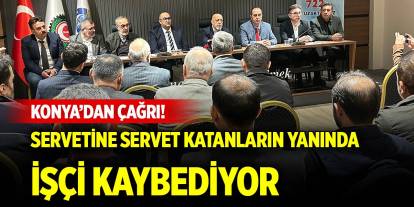 Konya’dan çağrı! Servetine servet katanların yanında işçi kaybediyor