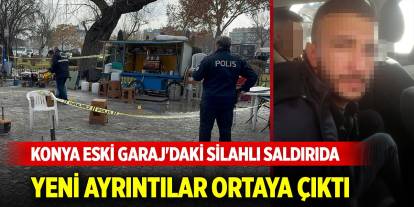 Konya Eski Garaj'daki silahlı saldırıya ilişkin yeni ayrıntılar