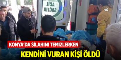 Konya'da silahını temizlerken kendini vuran kişi öldü