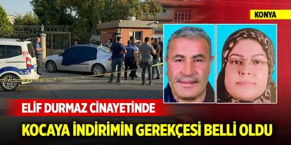 Konya'daki Elif Durmaz cinayetinde kocaya indirimin gerekçesi belli oldu