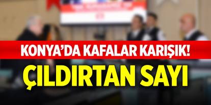 Çıldırtan sayı... Konya'da kafalar karışık!