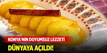 Konya'nın doyumsuz lezzeti dünyaya açıldı!