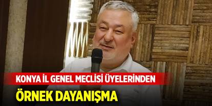 Konya İl Genel Meclisi Üyelerinden örnek dayanışma