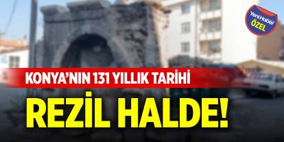 Konya’nın 131 yıllık tarihi rezil halde!