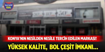 Konya'nın nesilden nesile tercih edilen markası! Yüksek kalite,  bol çeşit imkanı…