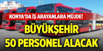 Konya'da iş arayanlara müjde! Büyükşehir 50 personel alacak