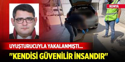 Konya'da uyuşturucuyla yakalanan avukatın iddianamesi kabul edildi! "Kendisi güvenilir insandır"