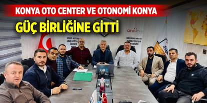 Konya Oto Center ve Otonomi Konya güç birliğine gitti