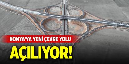 Konya'ya yeni çevre yolu açılıyor