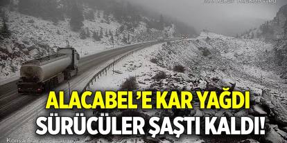 Alacabel’e kar yağdı  Sürücüler şaştı kaldı