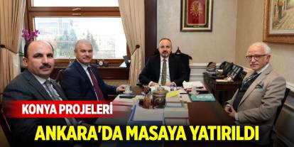 Konya projeleri Ankara'da masaya yatırıldı