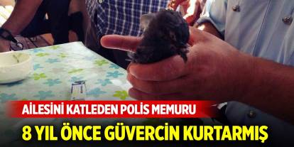 Ailesini katleden polis memuru 8 yıl önce güvercin kurtarmış