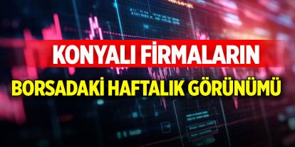 Konyalı firmaların borsadaki haftalık görünümü (17 Ocak 2025)