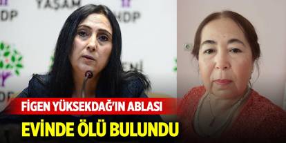 Figen Yüksekdağ'ın ablası evinde ölü bulundu