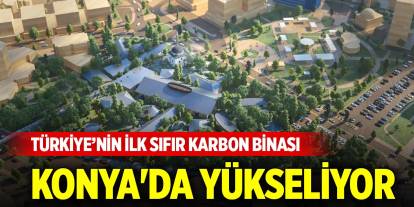 Türkiye’nin ilk sıfır karbon binası Konya'da yükseliyor