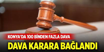 Konya'da 100 binden fazla dava karara bağlandı