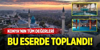 Konya'nın tüm değerleri bu eserde toplandı!