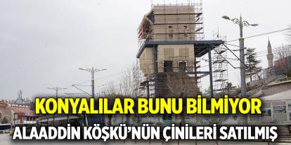 Konyalılar bunu bilmiyor   Alaaddin Köşkü’nün çinileri satılmış