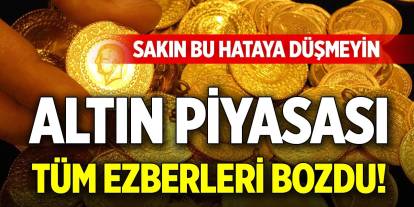 Altın piyasası tüm ezberleri bozdu! Sakın bu hataya düşmeyin