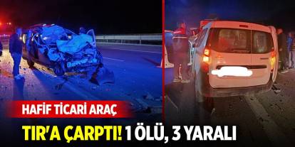 Otoyolda hafif ticari araç, TIR'a çarptı! 1 ölü, 3 yaralı