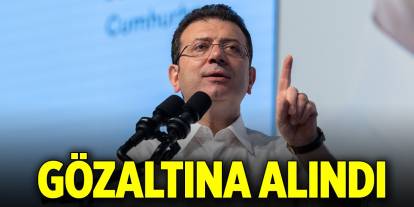İBB Başkanı Ekrem İmamoğlu gözaltına alındı