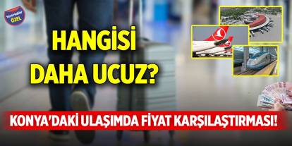 Konya'daki ulaşımda fiyat karşılaştırması! Hangisi daha ucuz?