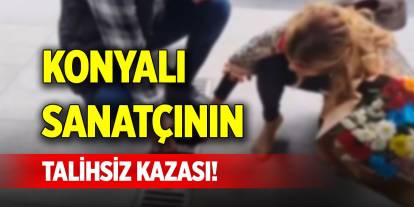 Konyalı sanatçının talihsiz kazası!