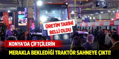 Konya'da çiftçilerin merakla beklediği traktör sahneye çıktı! Üretime geçeceği tarih belli oldu