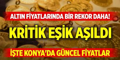 Altın fiyatlarında bir rekor daha! Kritik eşik aşıldı... İşte Konya'da güncel fiyatlar