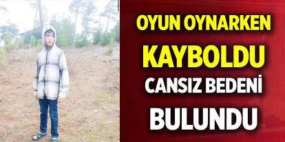 Oyun oynarken kayboldu, cansız bedeni bulundu