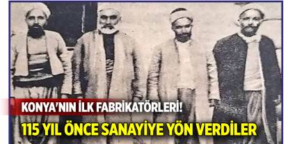 Konya'nın İlk Fabrikatörleri: 115 Yıl Önce Sanayiye Yön Verdiler