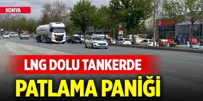 Konya'da LNG dolu tankerdeki sızıntı paniğe neden oldu
