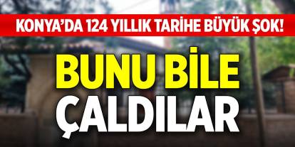 Konya’da 124 yıllık tarihe büyük şok! Bunu bile çaldılar