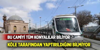 Bu camiyi tüm Konyalılar biliyor  Köle tarafından yaptırıldığını bilmiyor