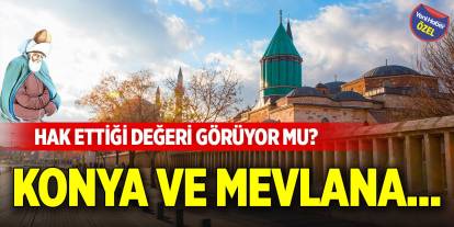 Konya ve Mevlana... Hak ettiği değeri görüyor mu?