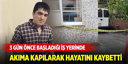 3 gün önce başladığı iş yerinde hayatını kaybetti