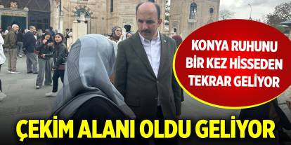 Çekim alanı oldu... Konya ruhunu bir kez hisseden tekrar geliyor