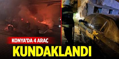Konya’da gece yarısı 4 araç kundaklandı, şüpheli belli oldu