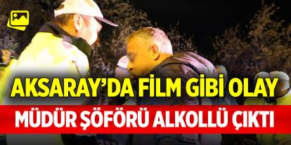 Aksaray’da film gibi olay! Müdür şöförü alkollü çıktı