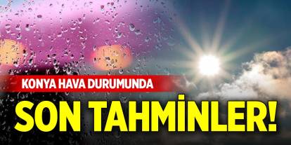 Konya hava durumunda son tahminler!