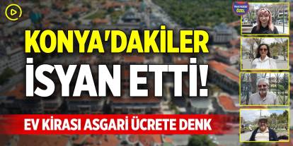 Konya'dakiler isyan etti! Ev kirası asgari ücrete denk