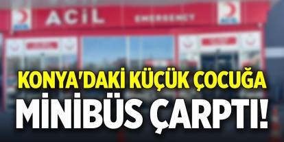 Konya'daki küçük çocuğa minibüs çarptı!