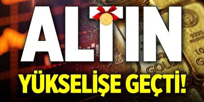 Altın yükselişe geçti!