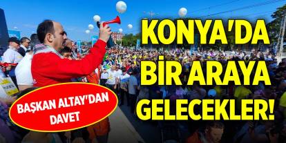 Konya'da bir araya gelecekler! Başkan Altay'dan davet