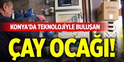 Konya'da teknolojiyle buluşan çay ocağı!
