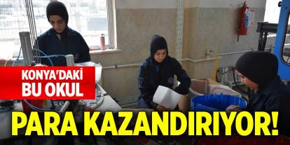 Konya'daki bu okul öğrencilerine para kazandırıyor!