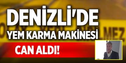 Denizli'de yem karma makinesi can aldı!