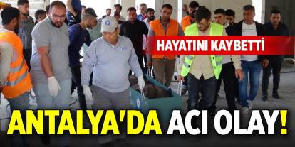 Antalya'da acı olay! Hayatını kaybetti